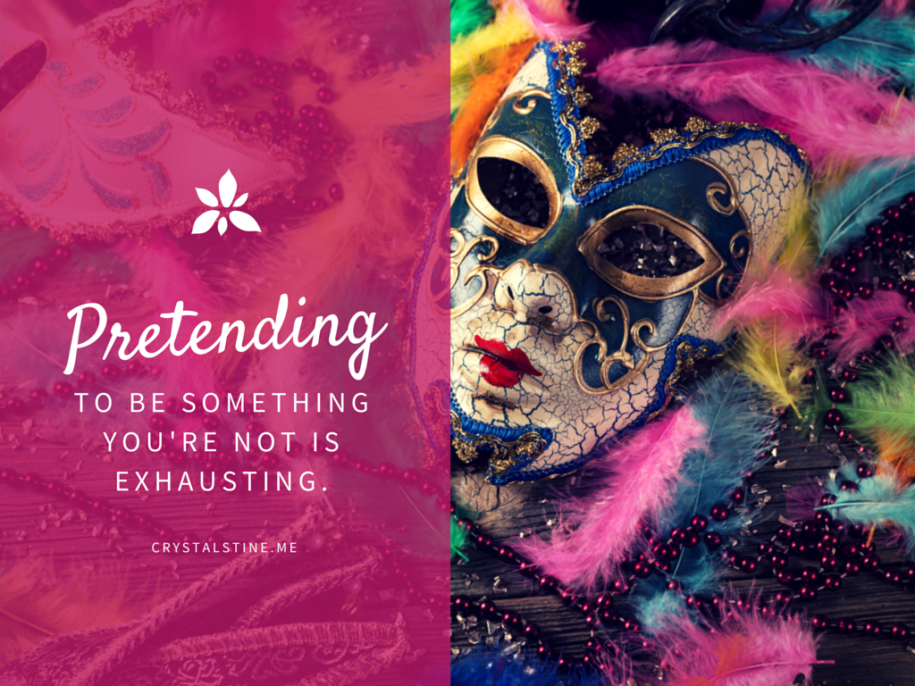 Pretending to be something you're not is exhausting. crystalstine.me