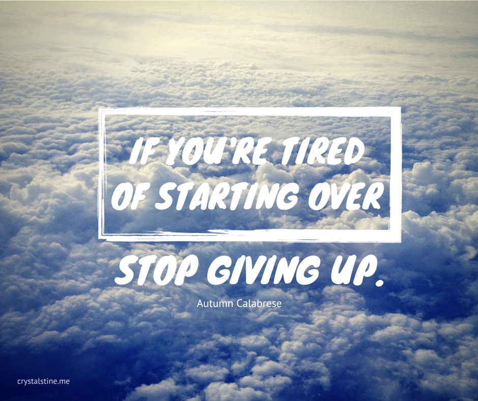 If you're tired of Starting over