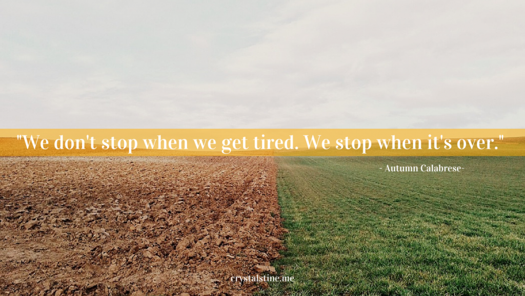We don't stop when we get tired. We stop when we're finished. - Autumn Calabrese // crystalstine.me