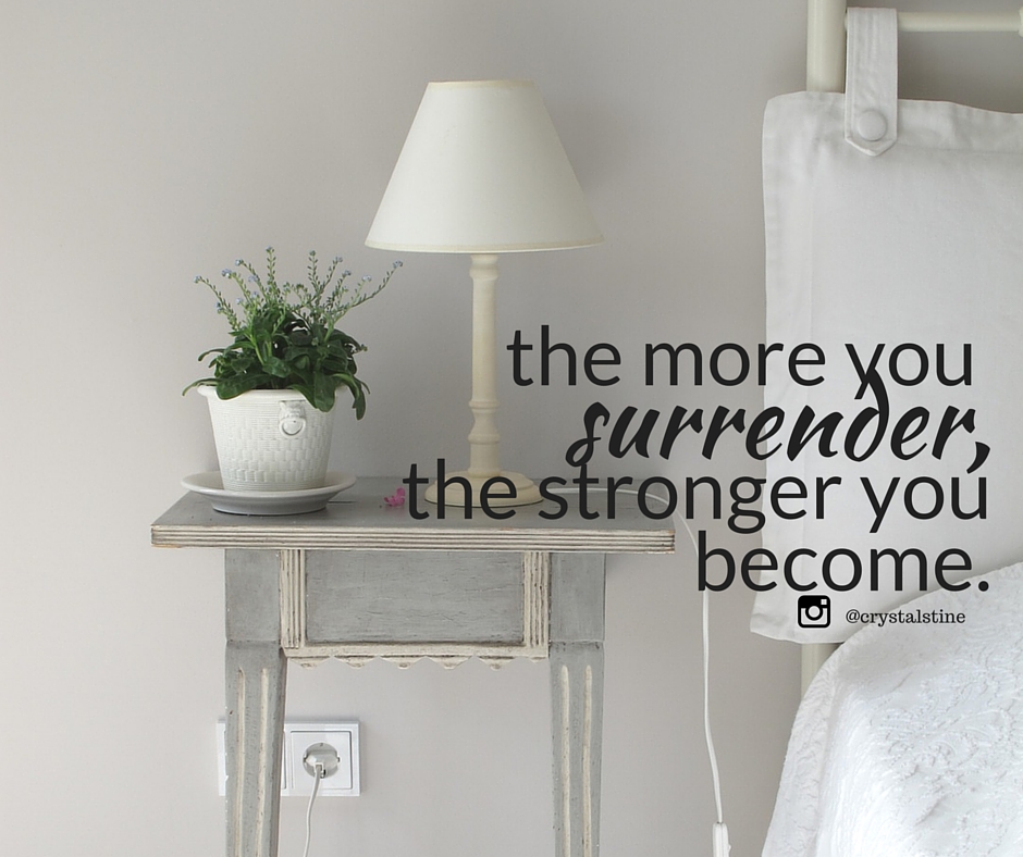 the more you surrender, the stronger you become.